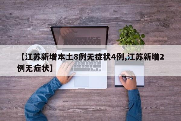 【江苏新增本土8例无症状4例,江苏新增2例无症状】