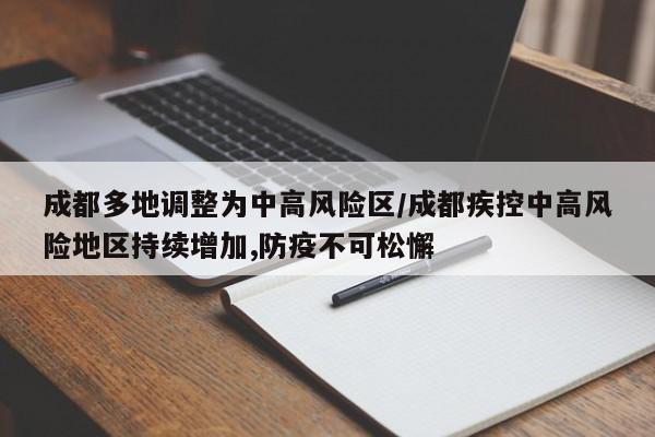 成都多地调整为中高风险区/成都疾控中高风险地区持续增加,防疫不可松懈