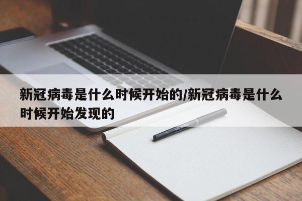 新冠病毒是什么时候开始的/新冠病毒是什么时候开始发现的