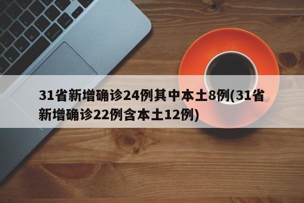 31省新增确诊24例其中本土8例(31省新增确诊22例含本土12例)