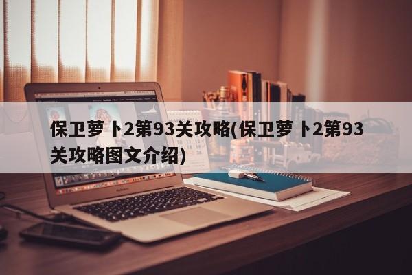 保卫萝卜2第93关攻略(保卫萝卜2第93关攻略图文介绍)