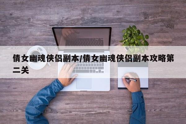 倩女幽魂侠侣副本/倩女幽魂侠侣副本攻略第二关