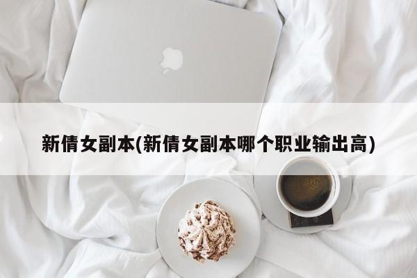 新倩女副本(新倩女副本哪个职业输出高)