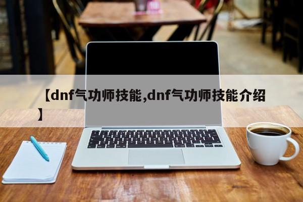 【dnf气功师技能,dnf气功师技能介绍】