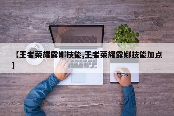 【王者荣耀露娜技能,王者荣耀露娜技能加点】