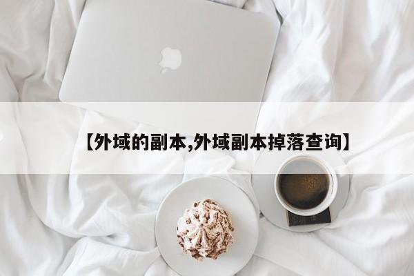 【外域的副本,外域副本掉落查询】