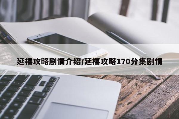 延禧攻略剧情介绍/延禧攻略170分集剧情