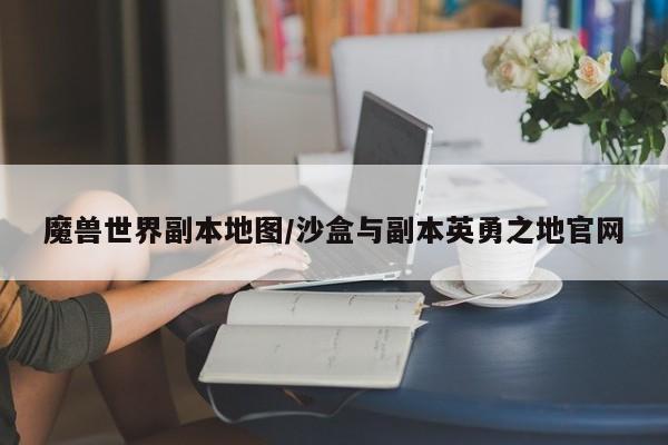 魔兽世界副本地图/沙盒与副本英勇之地官网