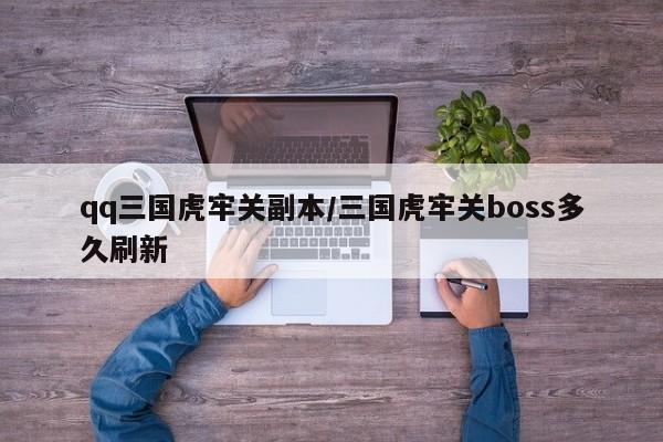 qq三国虎牢关副本/三国虎牢关boss多久刷新