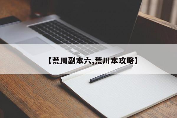 【荒川副本六,荒川本攻略】