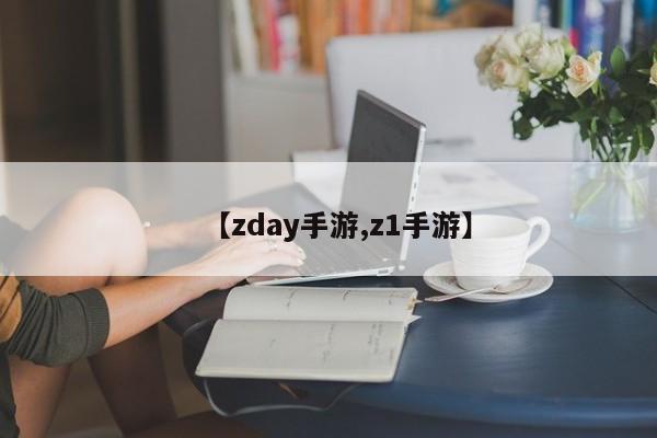 【zday手游,z1手游】
