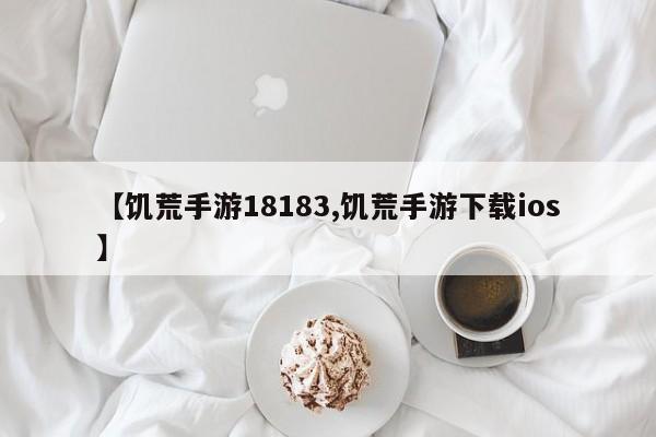 【饥荒手游18183,饥荒手游下载ios】