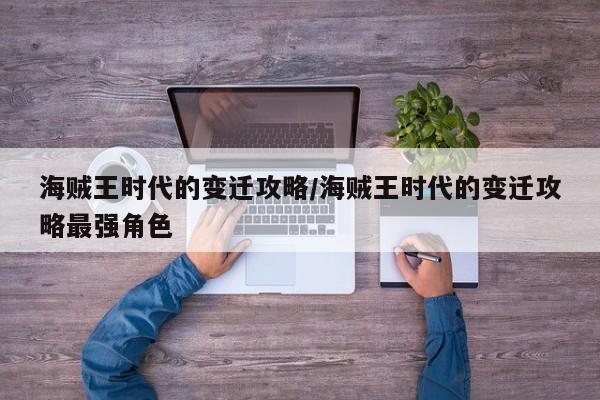 海贼王时代的变迁攻略/海贼王时代的变迁攻略最强角色