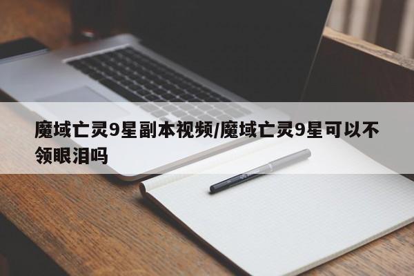 魔域亡灵9星副本视频/魔域亡灵9星可以不领眼泪吗
