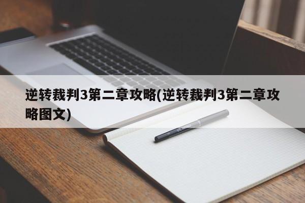 逆转裁判3第二章攻略(逆转裁判3第二章攻略图文)