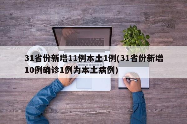 31省份新增11例本土1例(31省份新增10例确诊1例为本土病例)
