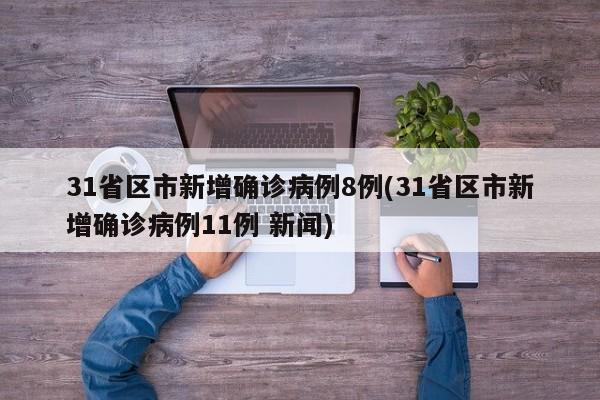 31省区市新增确诊病例8例(31省区市新增确诊病例11例 新闻)