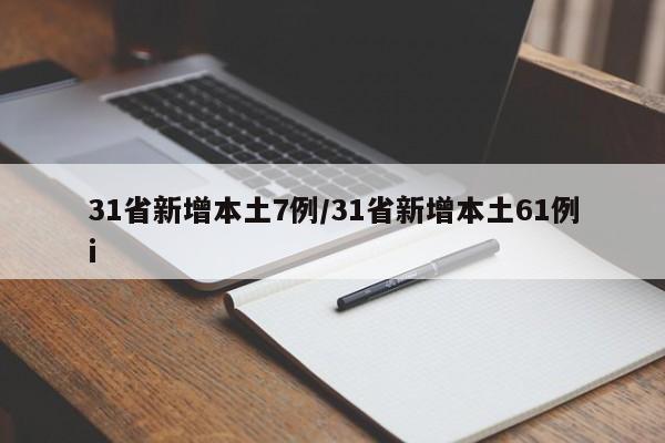 31省新增本土7例/31省新增本土61例i