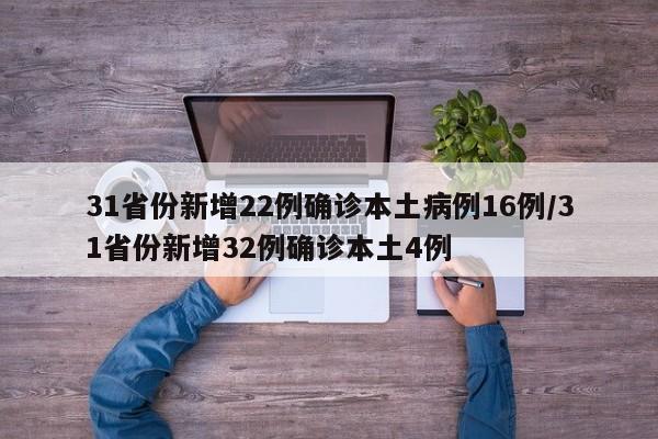 31省份新增22例确诊本土病例16例/31省份新增32例确诊本土4例