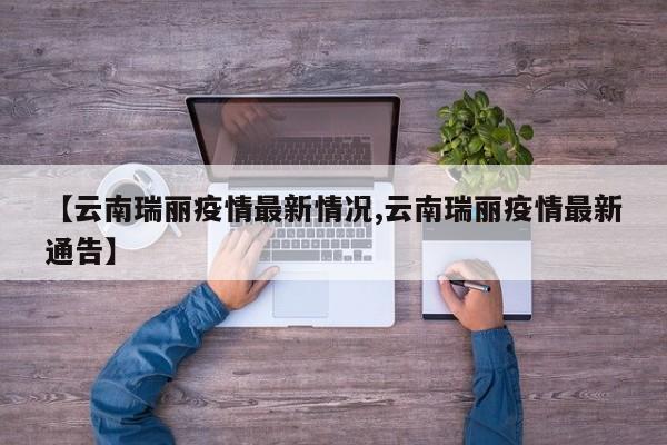 【云南瑞丽疫情最新情况,云南瑞丽疫情最新通告】