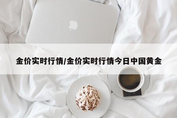 金价实时行情/金价实时行情今日中国黄金