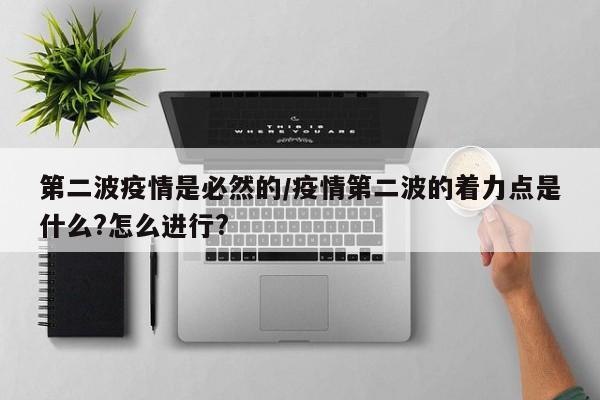 第二波疫情是必然的/疫情第二波的着力点是什么?怎么进行?