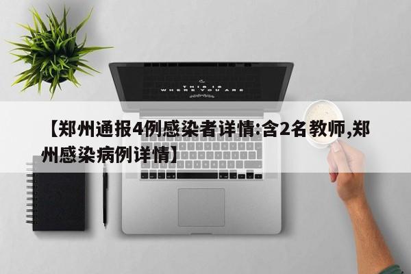 【郑州通报4例感染者详情:含2名教师,郑州感染病例详情】