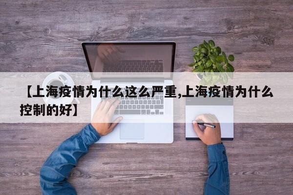 【上海疫情为什么这么严重,上海疫情为什么控制的好】