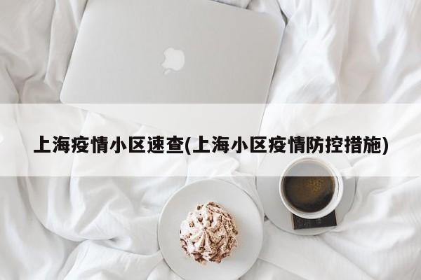 上海疫情小区速查(上海小区疫情防控措施)