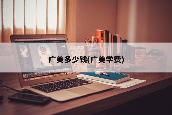 广美多少钱(广美学费)
