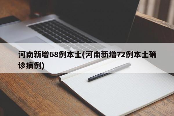 河南新增68例本土(河南新增72例本土确诊病例)