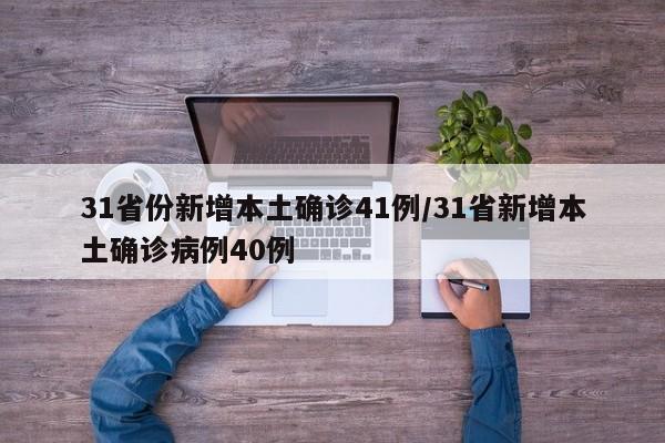 31省份新增本土确诊41例/31省新增本土确诊病例40例