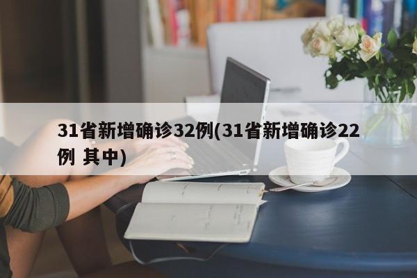 31省新增确诊32例(31省新增确诊22例 其中)