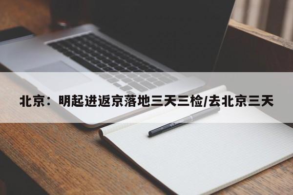 北京：明起进返京落地三天三检/去北京三天