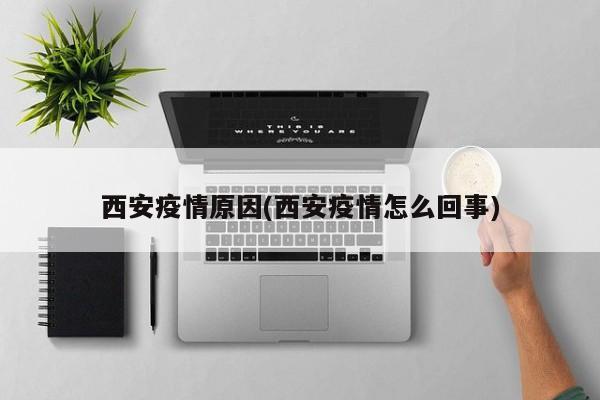 西安疫情原因(西安疫情怎么回事)