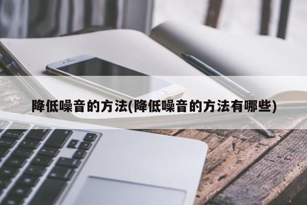 降低噪音的方法(降低噪音的方法有哪些)