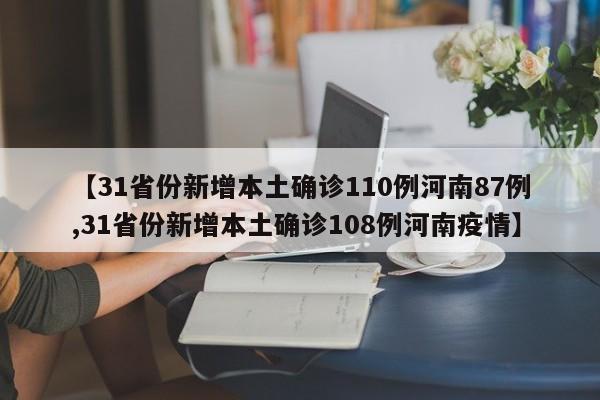 【31省份新增本土确诊110例河南87例,31省份新增本土确诊108例河南疫情】