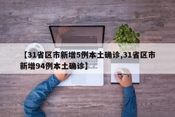 【31省区市新增5例本土确诊,31省区市新增94例本土确诊】