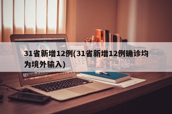 31省新增12例(31省新增12例确诊均为境外输入)