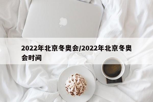 2022年北京冬奥会/2022年北京冬奥会时间