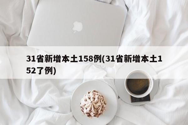 31省新增本土158例(31省新增本土152了例)