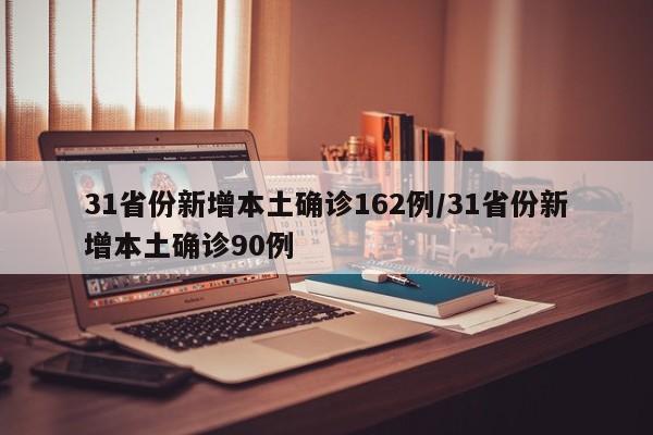 31省份新增本土确诊162例/31省份新增本土确诊90例