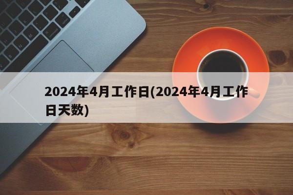 2024年4月工作日(2024年4月工作日天数)
