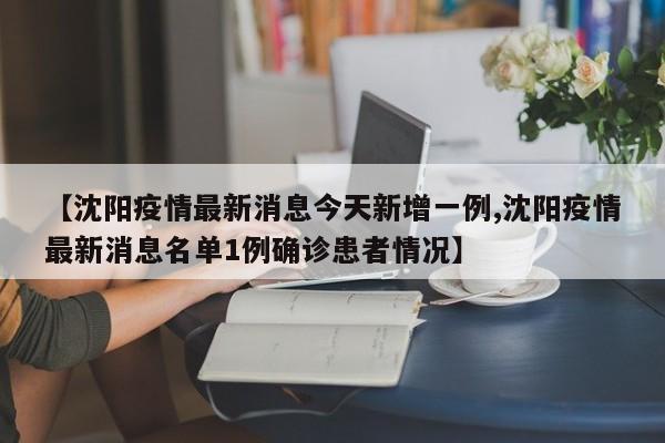 【沈阳疫情最新消息今天新增一例,沈阳疫情最新消息名单1例确诊患者情况】