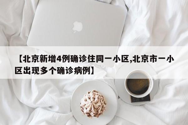 【北京新增4例确诊住同一小区,北京市一小区出现多个确诊病例】