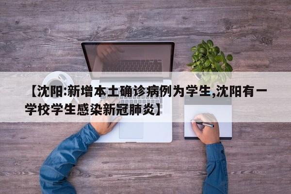 【沈阳:新增本土确诊病例为学生,沈阳有一学校学生感染新冠肺炎】