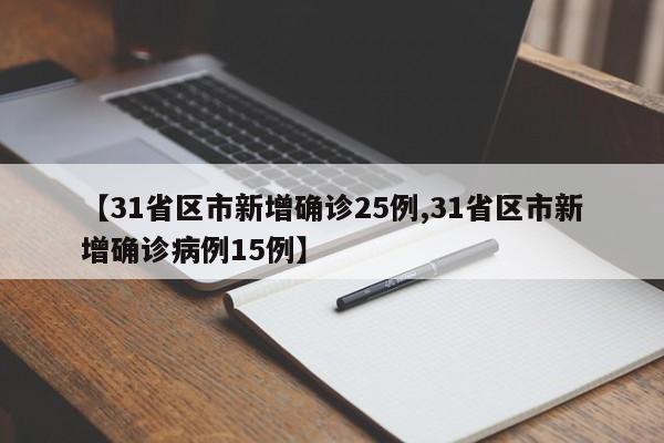 【31省区市新增确诊25例,31省区市新增确诊病例15例】