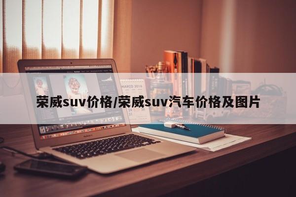 荣威suv价格/荣威suv汽车价格及图片
