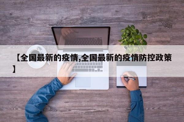 【全国最新的疫情,全国最新的疫情防控政策】