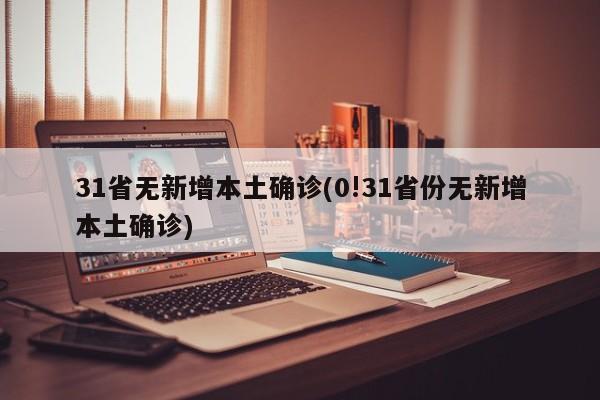 31省无新增本土确诊(0!31省份无新增本土确诊)